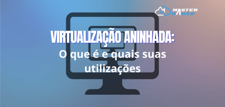 Virtualização aninhada: O que é? Quais são suas utilizações?