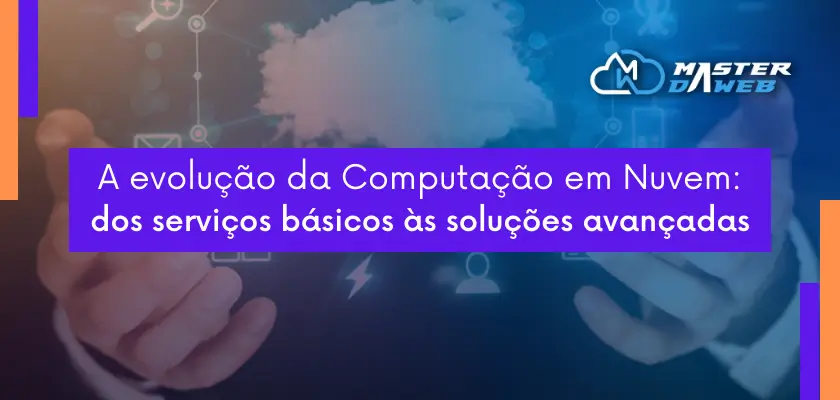 A evolução da Computação em Nuvem: dos serviços básicos às soluções avançadas
