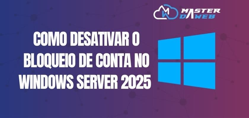 Como Desativar o Bloqueio de Conta no Windows Server 2025 via secpol.msc