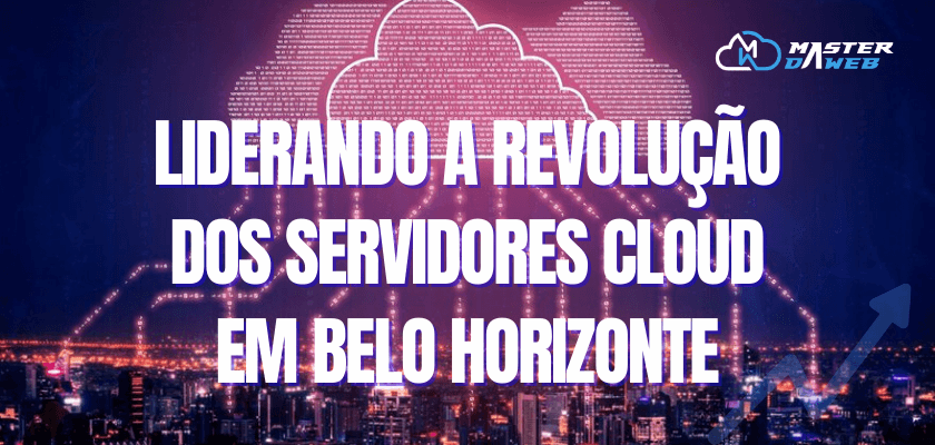Master da Web: Liderando a Revolução dos Servidores Cloud em Belo Horizonte