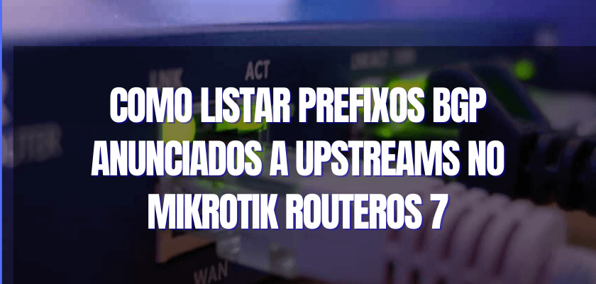 Como listar prefixos BGP anunciados a Upstreams no Mikrotik RouterOS 7